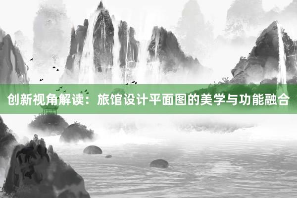 创新视角解读：旅馆设计平面图的美学与功能融合